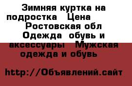 Зимняя куртка на подростка › Цена ­ 1 600 - Ростовская обл. Одежда, обувь и аксессуары » Мужская одежда и обувь   